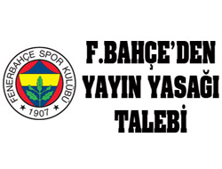 Fenerbahçe Yayın Yasağı İstedi
