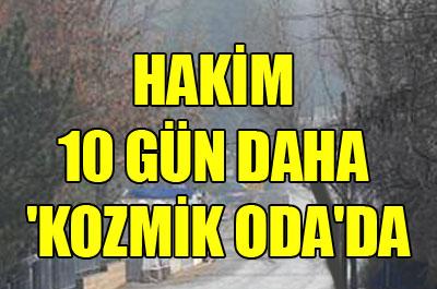 Hakim 10 gün daha kozmik odada 