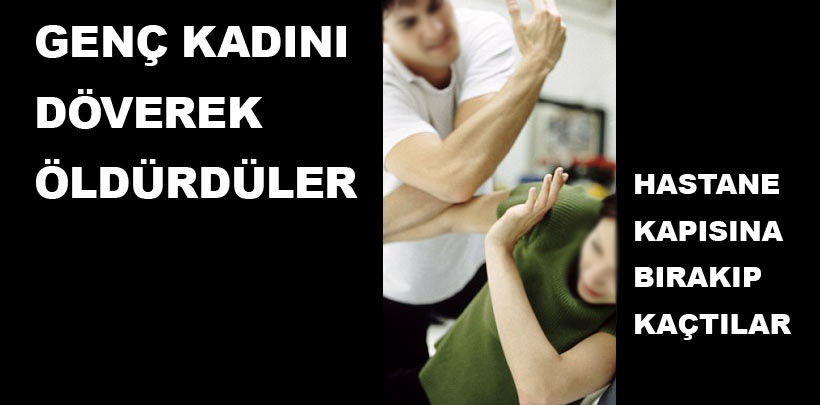 Genç Kadın Dövülerek Öldürüldü!