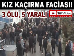 Kız kaçırma kavgası: 3 ölü! 