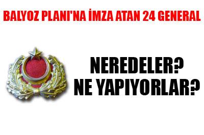 Balyoz Planına imza atan 24 general neredeler, ne yapıyorlar? 