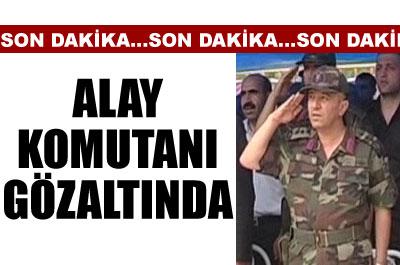 Alay Komutanı gözaltında 