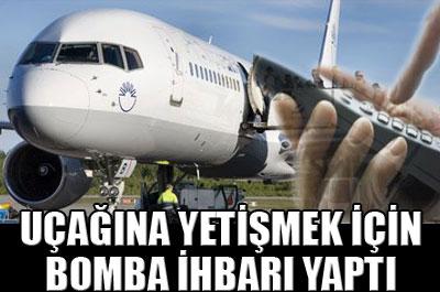 Uçağa yetişemeyince bomba ihbarı yaptı 