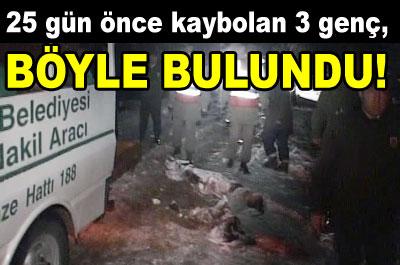Kayıp olan 3 gencin cesedi bulundu 