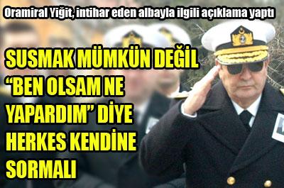 Oramiral Yiğitten intihar eden Albayla ilgili açıklama 