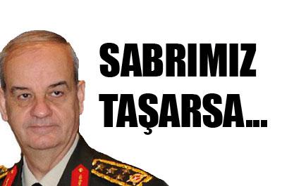 Başbuğ: Sabrımız taşarsa... 
