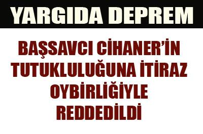 Cihanerin tutuklululuğuna itiraz reddedildi 
