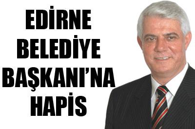 Edirne Belediye Başkanına hapis 