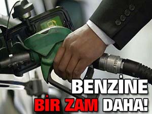 Benzine bir zam daha!