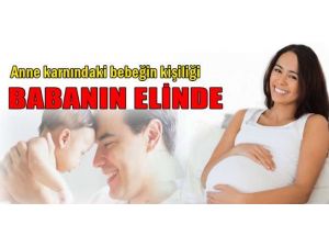 “Anne Karnındaki Çocuğun Kişiliği, Babanın Elinde’