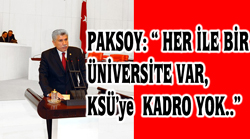 PAKSOY:  HER İLE BİR ÜNİVERSİTE VAR,  KSÜye  KADRO YOK..