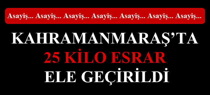 Kahramanmaraş’ta 25 Kilo Esrar Ele Geçirildi