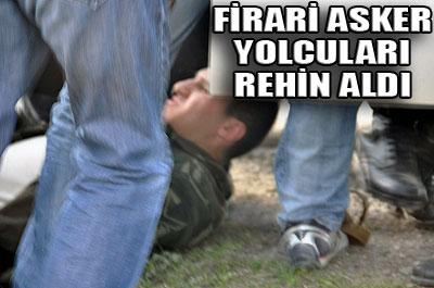 Firari asker dehşet saçtı 