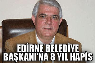 Edirne Belediye Başkanına 4 yıl 8 ay hapis 