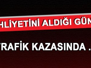 Ehliyetini Aldığı Gün Trafik Kazasında ...