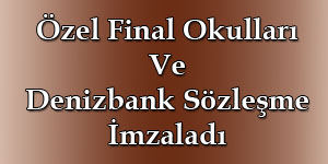Özel Final Okulları Ve Denizbank Sözleşme İmzaladı