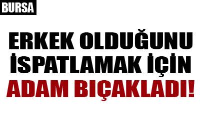 Korkak olmadığını ispatlamak için bıçakladı 