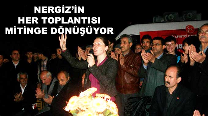 Nergiz’in Her Toplantısı Mitinge Dönüşüyor 