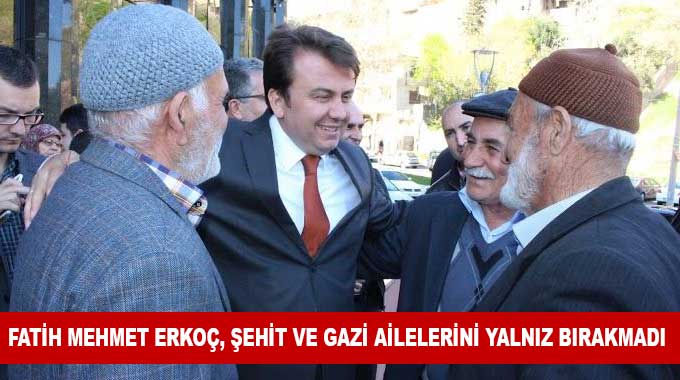 Fatih Mehmet Erkoç, Şehit Ve Gazi Ailelerini Yalnız Bırakmadı