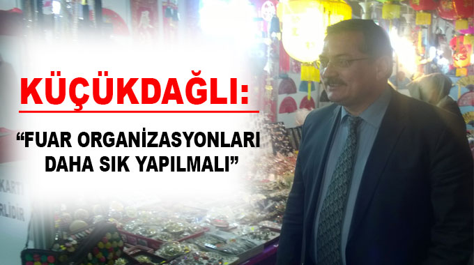 Küçükdağlı: “Fuar Organizasyonları Daha Sık Yapılmalı”