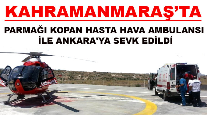Parmağı Kopan Hasta Hava Ambulansı İle Ankaraya Sevk Edildi