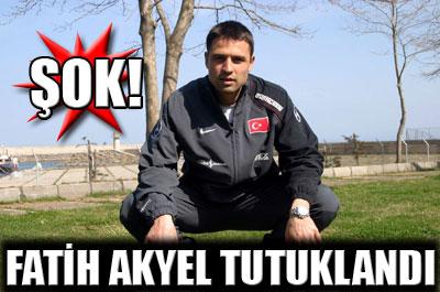 Fatih Akyel tutuklandı 