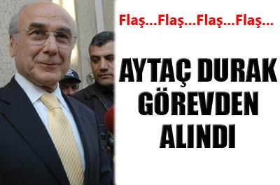 Aytaç Durak açığa alındı 