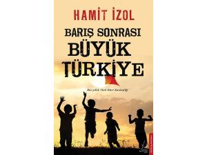Hamit İzol’dan “Barış Sonrası Büyük Türkiye”