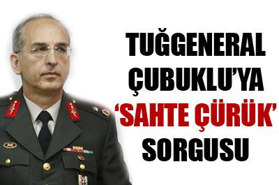 Tuğgeneral Çubuklu’ya ‘sahte çürük’ sorgusu 