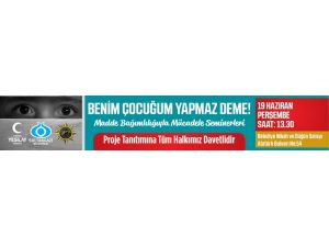 “Benim Çocuğum Yapmaz Deme” Projesi Hayata Geçiriliyor