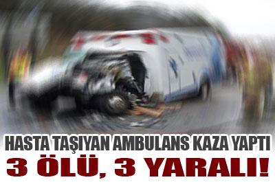 Hasta taşıyan ambulans kaza yaptı: 3 ölü 