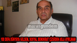 100 DEFA DÜNYAYA GELSEM, SOSYAL DEMOKRAT ÇİZGİDEN ASLA AYRILMAM