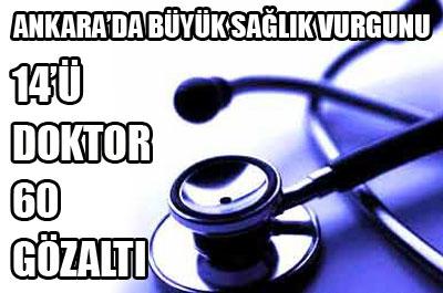 Ankarada 14dü doktor 60 kişi gözaltında 