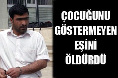 Çocuğunu göstermeyen eşini öldürdü 