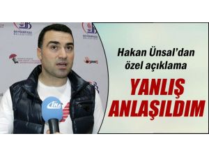 Hakan Ünsal Konuştu : ’’Yanlış Anlaşıldım’’