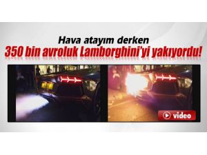 Hava Atayım Derken Lamborghini’yi Yakıyordu