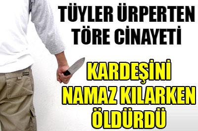 FLAŞ! Kardeşini namaz kılarken öldürdü 