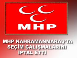 MHP SEÇİM ÇALIŞMALARINI İPTAL ETTİ