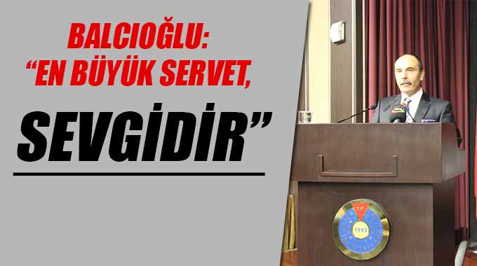 Balcıoğlu: “En Büyük Servet, Sevgidir”