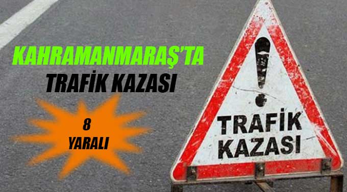 Kahramanmaraş’ta Trafik Kazası: 8 Yaralı
