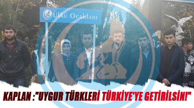 Kaplan :Uygur Türkleri Türkiyeye Getirilsin!