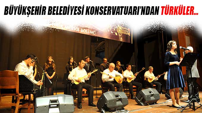 Büyükşehir Belediyesi Konservatuarı’ndan Türküler…