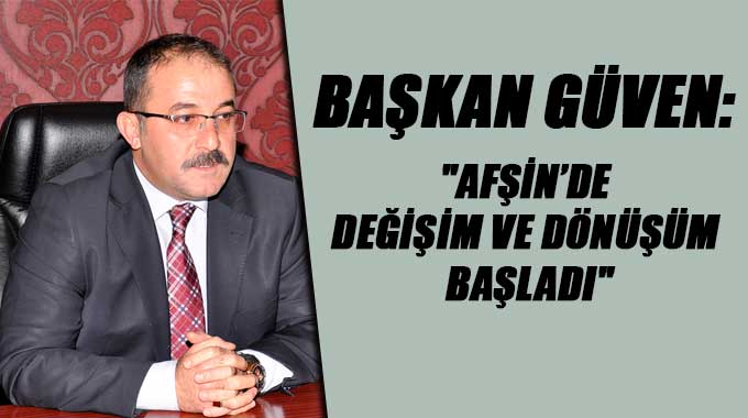 Başkan Güven: Afşin’de Değişim Ve Dönüşüm Başladı