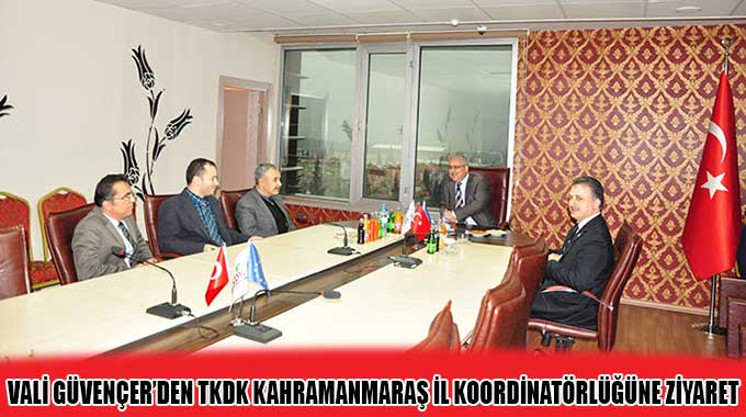 Vali Güvençer’den Tkdk Kahramanmaraş İl Koordinatörlüğüne Ziyaret