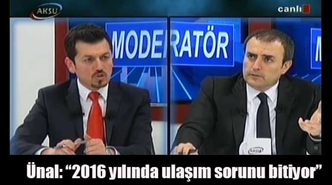 Ünal: “2016 yılında ulaşım sorunu bitiyor”