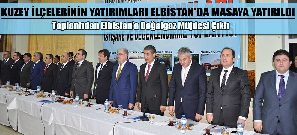 Kuzey İlçelerinin Yatırımları Elbistanda Masaya Yatırıldı