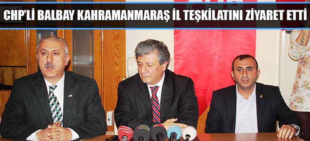 Chp’li Balbay Kaahramanmaraş İl Teşkilatını Ziyaret Etti