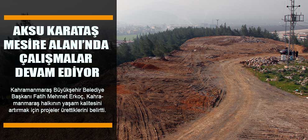 Aksu Karataş Mesire Alanı’nda Çalışmalar Devam Ediyor
