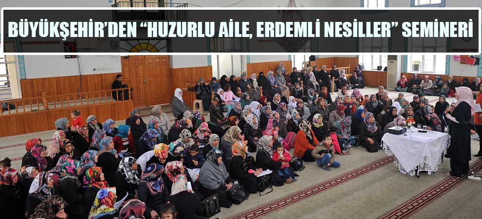 Büyükşehir’den “Huzurlu Aile, Erdemli Nesiller” Semineri
