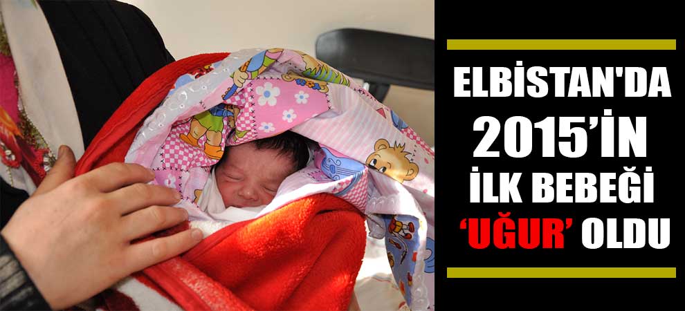 Elbistanda 2015’in İlk Bebeği ‘Uğur’ Oldu